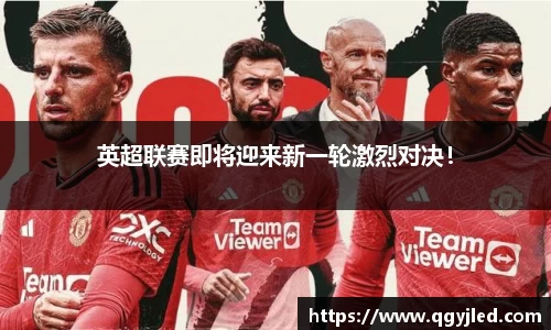 英超联赛即将迎来新一轮激烈对决！