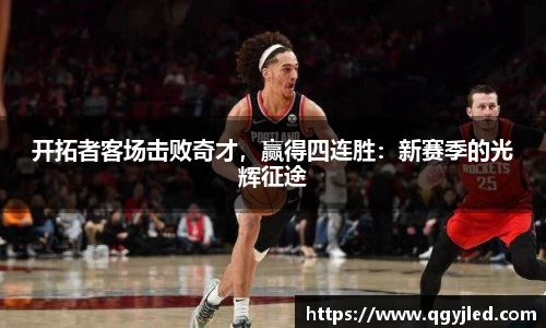 开拓者客场击败奇才，赢得四连胜：新赛季的光辉征途
