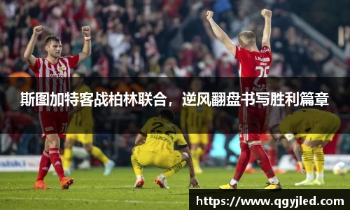 斯图加特客战柏林联合，逆风翻盘书写胜利篇章