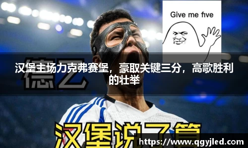 汉堡主场力克弗赛堡，豪取关键三分，高歌胜利的壮举
