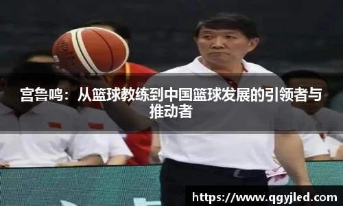 宫鲁鸣：从篮球教练到中国篮球发展的引领者与推动者
