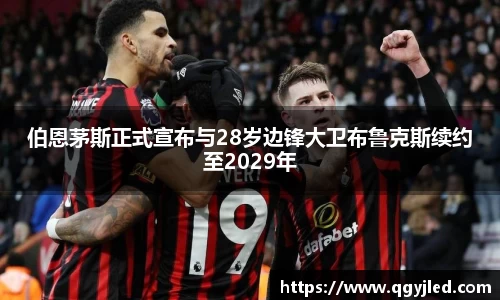 伯恩茅斯正式宣布与28岁边锋大卫布鲁克斯续约至2029年