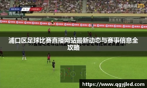 浦口区足球比赛直播网站最新动态与赛事信息全攻略