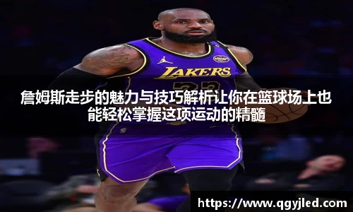 詹姆斯走步的魅力与技巧解析让你在篮球场上也能轻松掌握这项运动的精髓