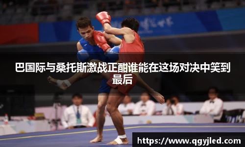 巴国际与桑托斯激战正酣谁能在这场对决中笑到最后