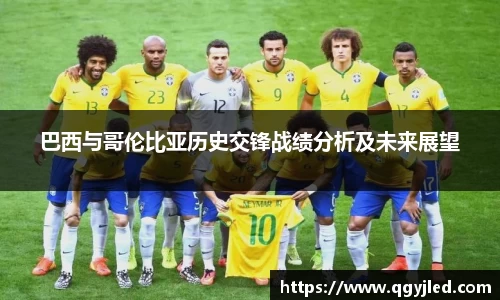 巴西与哥伦比亚历史交锋战绩分析及未来展望