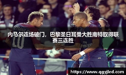 内马尔连场破门，巴黎圣日耳曼大胜南特取得联赛三连胜